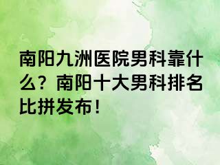 南阳清大医院男科靠什么？南阳十大男科排名比拼发布！