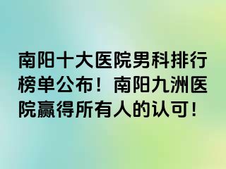 南阳十大医院男科排行榜单公布！南阳清大医院赢得所有人的认可！