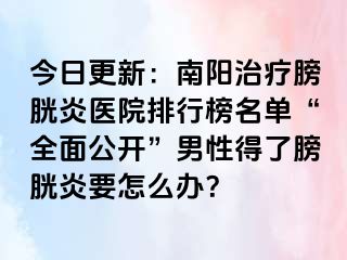 今日更新：南阳治疗膀胱炎医院排行榜名单“全面公开”男性得了膀胱炎要怎么办？