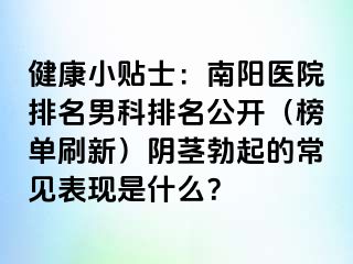 健康小贴士：南阳医院排名男科排名公开（榜单刷新）阴茎勃起的常见表现是什么？