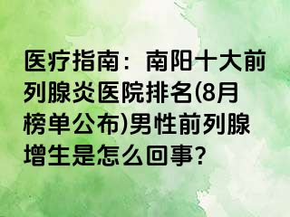 医疗指南：南阳十大前列腺炎医院排名(8月榜单公布)男性前列腺增生是怎么回事？