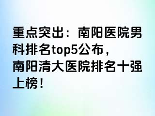 重点突出：南阳医院男科排名top5公布，南阳清大医院排名十强上榜！