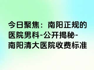 今日聚焦：南阳正规的医院男科-公开揭秘-南阳清大医院收费标准