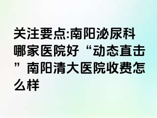 关注要点:南阳泌尿科哪家医院好“动态直击”南阳清大医院收费怎么样