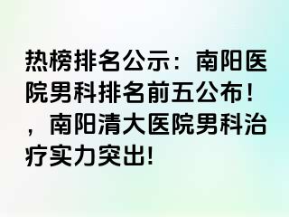 热榜排名公示：南阳医院男科排名前五公布！，南阳清大医院男科治疗实力突出!