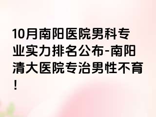 10月南阳医院男科专业实力排名公布-南阳清大医院专治男性不育！