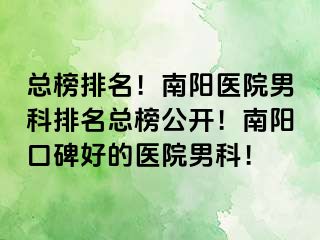 总榜排名！南阳医院男科排名总榜公开！南阳口碑好的医院男科！