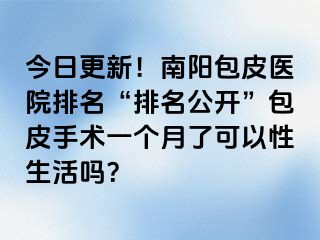 今日更新！南阳包皮医院排名“排名公开”包皮手术一个月了可以性生活吗？