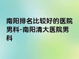 南阳排名比较好的医院男科-南阳清大医院男科